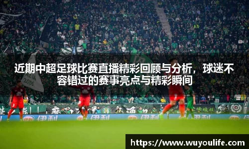 近期中超足球比赛直播精彩回顾与分析，球迷不容错过的赛事亮点与精彩瞬间