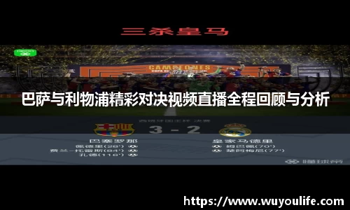 巴萨与利物浦精彩对决视频直播全程回顾与分析