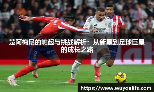 楚阿梅尼的崛起与挑战解析：从新星到足球巨星的成长之路
