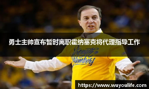 勇士主帅宣布暂时离职霍纳塞克将代理指导工作