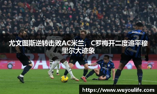 尤文图斯逆转击败AC米兰，C罗梅开二度追平穆里尔大迹象